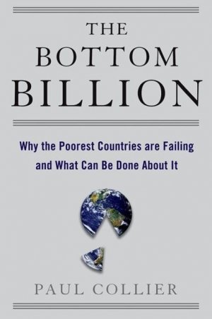 The Bottom Billion: Why the Poorest Countries Are Failing and What Can Be Done about It