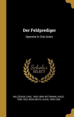 neues Buch – Millocker, Carl Wittmann – Der Feldprediger: Operette in Drei Acten