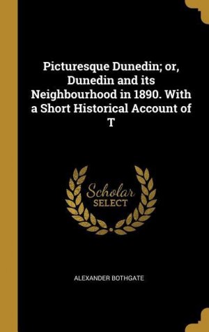 neues Buch – Alexander Bothgate – Picturesque Dunedin; or, Dunedin and its Neighbourhood in 1890. With a Short Historical Account of T