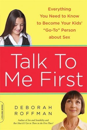 neues Buch – Deborah Roffman – Talk to Me First: Everything You Need to Know to Become Your Kids  Go-To Person about Sex