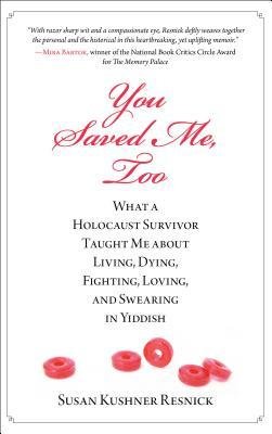 neues Buch – Susan Resnick – You Saved Me, Too: What a Holocaust Survivor Taught Me about Living, Dying, Fighting, Loving, and Swearing in Yiddish