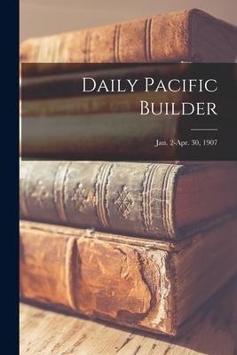 neues Buch – Anonymous – Daily Pacific Builder; Jan. 2-Apr. 30, 1907