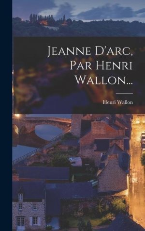 Jeanne D arc, Par Henri Wallon...