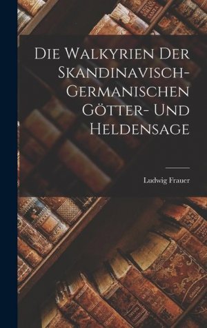 neues Buch – Ludwig Frauer – Die Walkyrien der Skandinavisch-Germanischen Goetter- und Heldensage