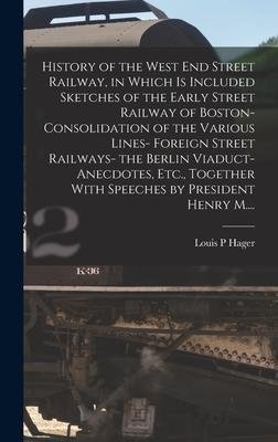 neues Buch – Hager, Louis P – History of the West End Street Railway, in Which is Included Sketches of the Early Street Railway of Boston- Consolidation of the Various Lines- Forei