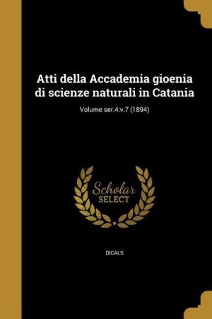 Atti della Accademia gioenia di scienze naturali in Catania; Volume ser.4: v.7 (1894)