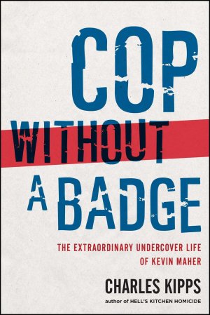 neues Buch – Charles Kipps – Cop Without a Badge: The Extraordinary Undercover Life of Kevin Maher