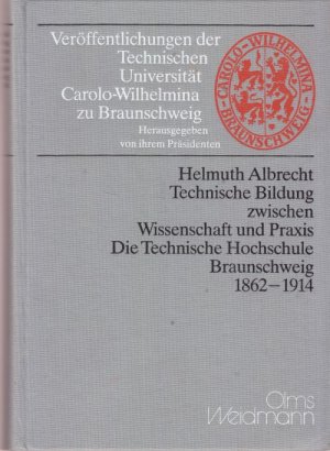 gebrauchtes Buch – Braunschweig. - Albrecht, Helmuth – Technische Bildung zwischen Wissenschaft und Praxis. Die Technische Hochschule Braunschweig 1862 - 1914.