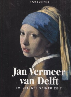 Jan Vermeer van Delft im Spiegel seiner Zeit.