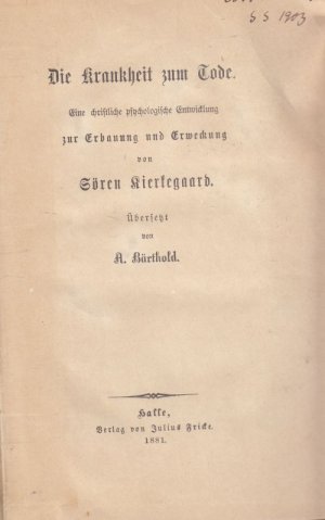 Die Krankheit zu Tode. Eine christliche psychologische Entwicklung zur Erbauung und Erweckung. Übersetzt von A. Bärthold.