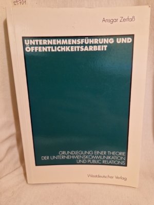 Unternehmensführung und Öffentlichkeitsarbeit: Grundlegung einer Theorie der Unternehmenskommunikation und Public Relations.