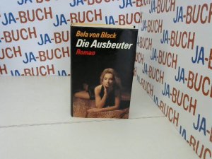 Die Ausbeuter : Roman. Bela von Block. [Einzig berecht. Übers. aus d. Amerikan. von Thomas Schlück]