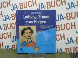 Ludwigs Traum vom Fliegen ... und andere bayerische Flugphantasien.