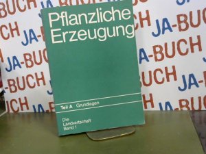 Pflanzliche Erzeugung; Teil: Aufl. 8. Teil A., Grundlagen : chem. Grundlagen, Bodenkunde, Pflanzenernährung u. Düngung, Pflanzenzüchtung u. Saatgutwesen, Agrarmeteorologie, Grundlagen d. Pflanzenschutzes, Fruchtfolge, Alternativen im Landbau / Die Landwirtschaft ; Bd. 1