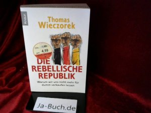 gebrauchtes Buch – Thomas Wieczorek – Die rebellische Republik: Warum wir uns nicht mehr für dumm verkaufen lassen