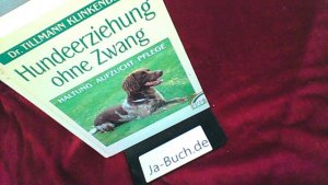 Hundeerziehung ohne Zwang. Haltung, Aufzucht, Pflege