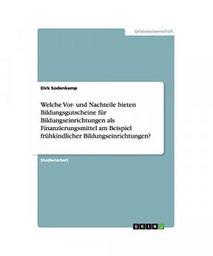 gebrauchtes Buch – Dirk Sodenkamp – Welche Vor- und Nachteile bieten Bildungsgutscheine für Bildungseinrichtungen als Finanzierungsmittel am Beispiel frühkindlicher Bildungseinrichtungen?