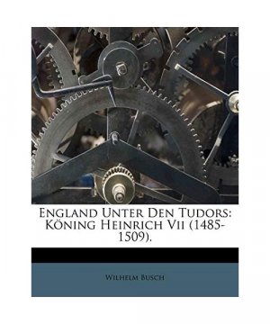 England unter den Tudors. Köning Heinrich VII(1485-1509). Erster Band.