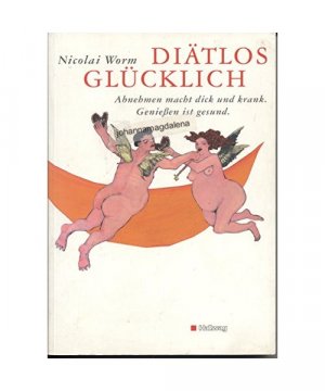 gebrauchtes Buch – Nicolai Worm – Diätlos glücklich. Abnehmen macht dick und krank. Genießen ist gesund.