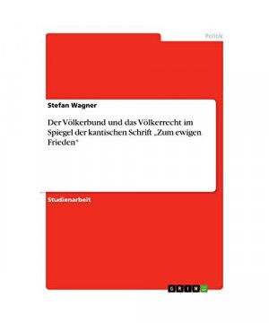 Der Völkerbund und das Völkerrecht im Spiegel der kantischen Schrift ¿Zum ewigen Frieden¿