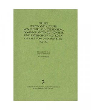 Briefe Ferdinand Augusts von Spiegel zum Diesenberg, Domdechanten zu Münster und Erzbischofs von Köln, an Karl vom und zum Stein (1802-1831)