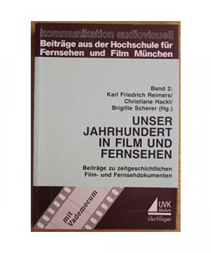 Unser Jahrhundert in Film und Fernsehen - Beiträge zu zeitgeschichtlichen Film- und Fernsehdokumenten