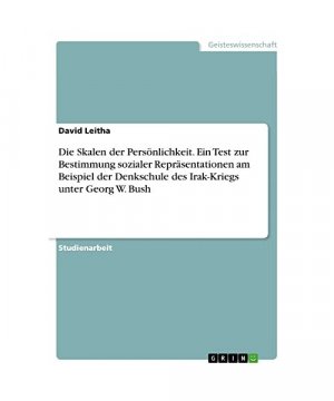 Die Skalen der Persönlichkeit. Ein Test zur Bestimmung sozialer Repräsentationen am Beispiel der Denkschule des Irak-Kriegs unter Georg W. Bush