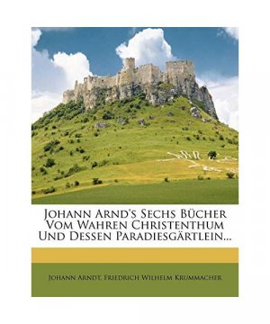 gebrauchtes Buch – Johann Arndt – Johann Arnd's Sechs Bücher vom Wahren Christenthum und Dessen Paradiesgärtlein, zweite Auflage