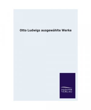 Otto Ludwigs ausgewählte Werke