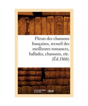 gebrauchtes Buch – Sans Auteur – Fleurs Des Chansons Françaises, Recueil Des Meilleures Romances, Ballades, Chansons, Etc. (Éd.1866)