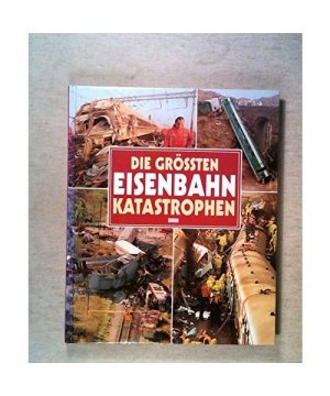 gebrauchtes Buch – Keith Eastlake – Die grössten Eisenbahn Katastrophen.