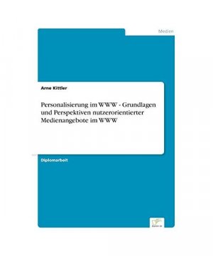 Personalisierung im WWW - Grundlagen und Perspektiven nutzerorientierter Medienangebote im WWW