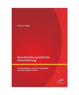 gebrauchtes Buch – Victoria Flägel – Geschlechterspezifische Arbeitsteilung: Erwerbstätigkeit und Fürsorgearbeit im Spannungsverhältnis