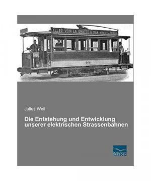 Die Entstehung und Entwicklung unserer elektrischen Strassenbahnen