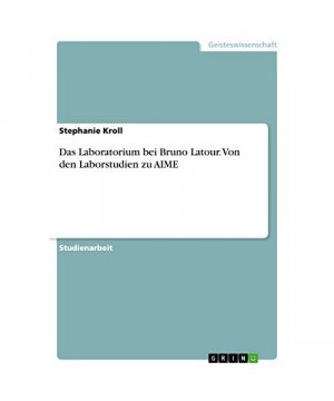 Das Laboratorium bei Bruno Latour. Von den Laborstudien zu AIME