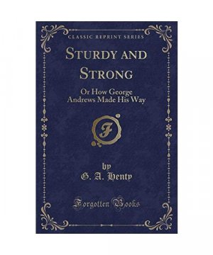 Sturdy and Strong: Or How George Andrews Made His Way (Classic Reprint)