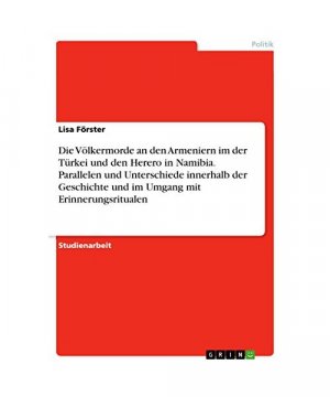 Die Völkermorde an den Armeniern im der Türkei und den Herero in Namibia. Parallelen und Unterschiede innerhalb der Geschichte und im Umgang mit Erinnerungsritualen