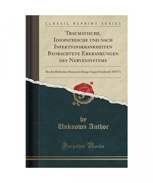 gebrauchtes Buch – Unknown Author – Traumatische, Idiopathische Und Nach Infektionskrankheiten Beobachtete Erkrankungen Des Nervensystems: Bei Den Deutschen Heeren Im Kriege Gegen Frankr