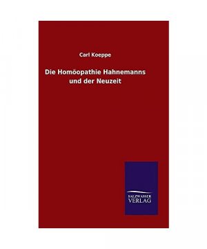 Die Homöopathie Hahnemanns und der Neuzeit