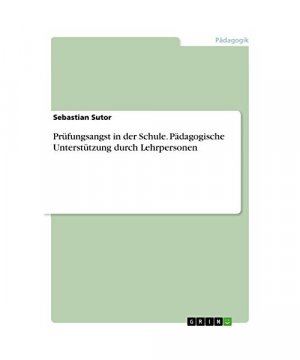 Prüfungsangst in der Schule. Pädagogische Unterstützung durch Lehrpersonen