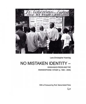 No Mistaken Identity - Kinshasa's Press and the Rwandophone 'Other' (c. 1990-2005)