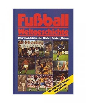 Fussball-Weltgeschichte: Von 1846 bis heute. Bilder, Fakten, Daten