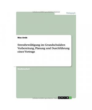 Stressbewältigung im Grundschulalter. Vorbereitung, Planung und Durchführung eines Vortrags