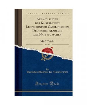 Abhandlungen der Kaiserlichen Leopoldinisch-Carolinischen Deutschen Akademie der Naturforscher, Vol. 67