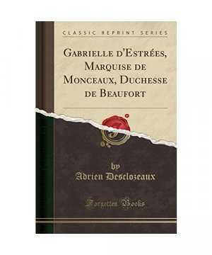 gebrauchtes Buch – Adrien Desclozeaux – Gabrielle d'Estrées, Marquise de Monceaux, Duchesse de Beaufort (Classic Reprint)