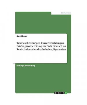 Textbeschreibungen kurzer Erzählungen. Prüfungsvorbereitung im Fach Deutsch an Realschulen, Abendrealschulen, Gymnasien