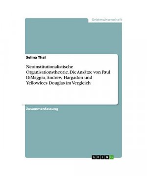 Neoinstitutionalistische Organisationstheorie. Die Ansätze von Paul DiMaggio, Andrew Hargadon und Yellowlees Douglas im Vergleich