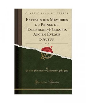 Extraits des Mémoires du Prince de Talleyrand-Périgord, Ancien Évêque d'Autun, Vol. 3 (Classic Reprint)