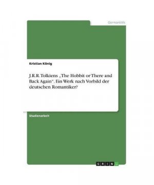 J.R.R. Tolkiens ¿The Hobbit or There and Back Again¿. Ein Werk nach Vorbild der deutschen Romantiker?