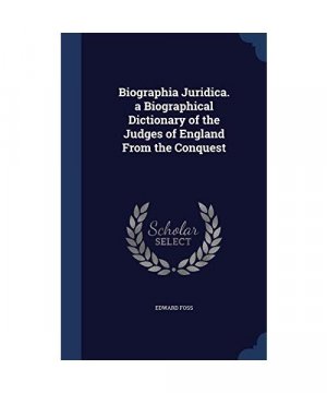 Biographia Juridica. a Biographical Dictionary of the Judges of England from the Conquest